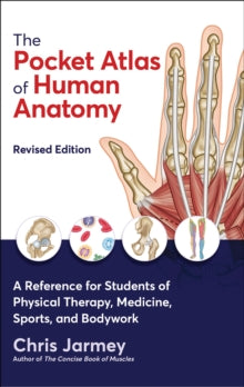 The Pocket Atlas of Human Anatomy: A Reference for Students of Physical Therapy, Medicine, Sports, and Bodywork - Chris Jarmey; Thomas W. Myers (Paperback) 04-02-2022 