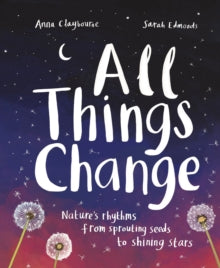 All Things Change: Nature's rhythms, from sprouting seeds to shining stars - Anna Claybourne; Sarah Edmonds (Hardback) 28-10-2021 