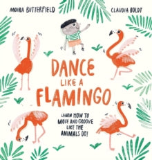 Dance Like a Flamingo: Move and Groove like the Animals Do! - Moira Butterfield; Claudia Boldt (Paperback) 08-07-2021 