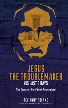 Jesus the Troublemaker: an exercise in historical imagination - Andy Roland (Paperback) 10-03-2021 