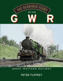 The Glorious Years of the GWR: Great Western Railway - Peter Tuffrey (Hardback) 15-10-2024 