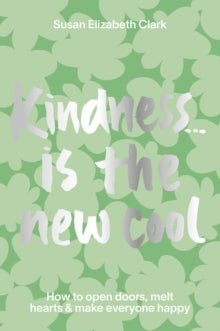 Kindness... is the New Cool: How to Open Doors, Melt Hearts & Make Everyone Happier - Susan Elizabeth Clark (Hardback) 25-11-2021 
