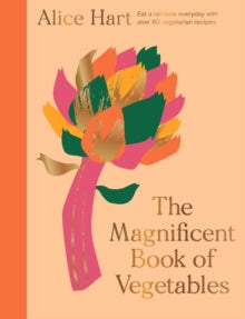 The Magnificent Book of Vegetables: How to eat a rainbow every day - Alice Hart (Hardback) 12-05-2022 