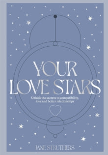 Your Love Stars: Unlock the secrets to compatibility, love and better relationships - Jane Struthers (Hardback) 17-03-2022 