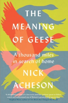The Meaning of Geese: A Thousand Miles in Search of Home - Nick Acheson (Hardback) 09-02-2023 