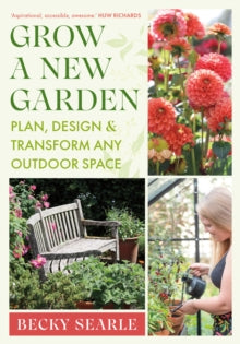 Grow a New Garden: Plan, design and transform any outdoor space - Becky Searle (Hardback) 03-04-2025 