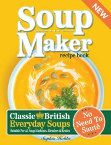 Soup Maker Recipe Book: Traditional, Easy to Follow, British, Homemade Cookbook For Soup Makers in less than 30mins. UK Ingredients & Measurements - Sophia Hobbs (Paperback) 28-05-2023 