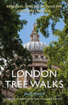 London Tree Walks: Arboreal Ambles Around the Green Metropolis - Paul Wood (Paperback) 24-09-2020 