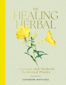 The Healing Herbal: Ancient and Modern Medicinal Plants - Catherine Whitlock (Hardback) 13-03-2025 