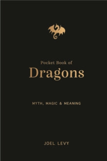 The Pocket Book of Dragons: Myth, Magic and Meaning - Joel Levy (Hardback) 11-09-2025 