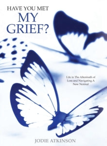 Have you met my grief?: Life in The Aftermath of Loss and Navigating A New Normal - Jodie Atkinson (Paperback) 30-12-2020 