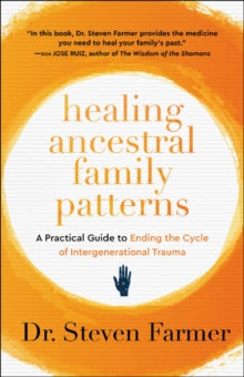 Healing Ancestral Family Patterns: A Practical Guide to Ending the Cycle of Intergenerational Trauma - Dr. Steven Farmer (Paperback) 13-05-2025 