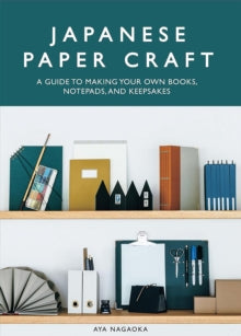 Japanese Paper Craft: A Guide to Making Your Own Books, Notepads, and Keepsakes - Aya Nagaoka (Paperback) 15-08-2024 