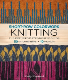 Short-Row Colorwork Knitting: The Definitive Step-by-Step Guide - Woolly Wormhead (Paperback) 14-05-2024 