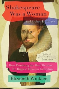 Shakespeare Was a Woman and Other Heresies: How Doubting the Bard Became the Biggest Taboo in Literature - Elizabeth Winkler (Paperback) 23-05-2024 