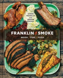 Franklin Smoke: Wood. Fire. Food. [A Cookbook] - Aaron Franklin; Jordan Mackay (Hardback) 09-05-2023 