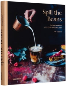Spill the Beans: Global Coffee Culture and Recipes - gestalten; Lani Kingston (Hardback) 08-02-2022 