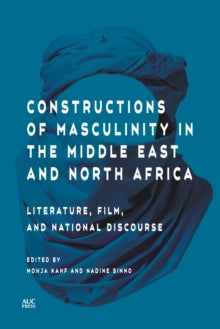 Constructions of Masculinity in the Middle East and North Africa: Literature, Film, and National Discourse - Mohja Kahf; Nadine Sinno (Hardback) 15-03-2021 