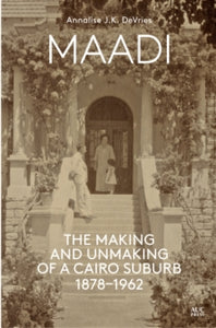 Maadi: The Making and Unmaking of a Cairo Suburb, 1878-1962 - Annalise J K DeVries (Hardback) 26-02-2021 