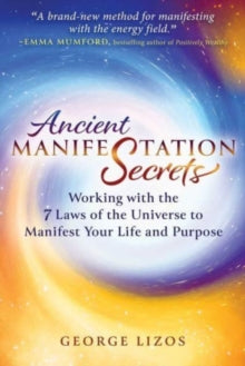 Ancient Manifestation Secrets: Working with the 7 Laws of the Universe to Manifest Your Life and Purpose - George Lizos; Emma Mumford (Paperback) 19-12-2024 
