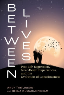 Between Lives: Past-Life Regression, Near-Death Experiences, and the Evolution of Consciousness - Andy Tomlinson; Reena Kumarasingham (Paperback) 03-07-2025 