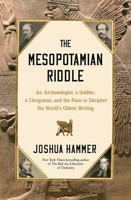The Mesopotamian Riddle: An Archaeologist, a Soldier, a Clergyman, and the Race to Decipher the World's Oldest Writing - Joshua Hammer (Hardback) 08-05-2025 