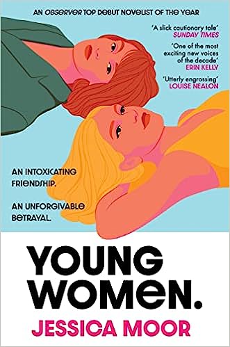 Young Women: An addictive, timely story of an intense female friendship from a powerful new voice - Jessica Moor (Paperback) 06-07-2023 