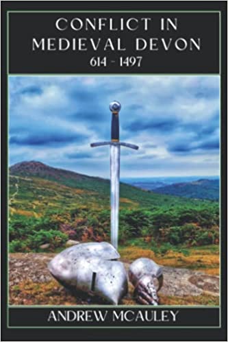 Conflict in Medieval Devon, 614 - 1497: 2022 - Andrew McAuley (Paperback) 01-11-2022 