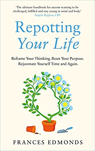 Repotting Your Life: Reframe Your Thinking. Reset Your Purpose. Rejuvenate Yourself Time and Again. - Frances Edmonds (Paperback) 02-12-2021 