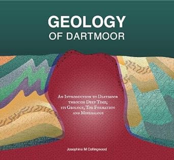 Geology of Dartmoor: An Introduction to Dartmoor through Deep Time; its Geology, Tor Formation and Mineralogy: 2022 - Josephine M Collingwood (Paperback) 21-04-2022 