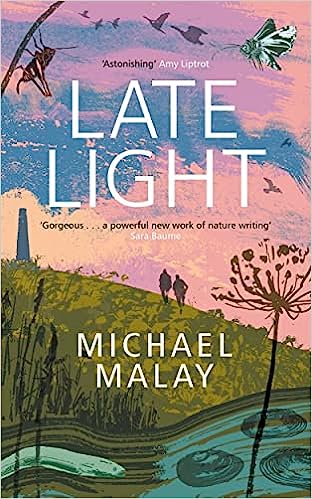 Late Light: 'An astonishing read' - AMY LIPTROT, AUTHOR OF THE OUTRUN - Michael Malay (Hardback) 06-07-2023 