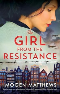 The Dutch Girls 1 The Girl from the Resistance: Based on a true story, a heartbreaking and completely gripping World War 2 historical novel - Imogen Matthews (Paperback) 10-10-2023 