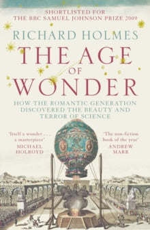 The Age of Wonder: How the Romantic Generation Discovered the Beauty and Terror of Science - Richard Holmes (Paperback) 03-09-2009 Short-listed for Dingle Prize 2009 and BBC Samuel Johnson Prize for Non-Fiction 2009.