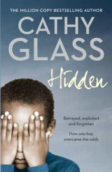 Hidden: Betrayed, Exploited and Forgotten. How One Boy Overcame the Odds. - Cathy Glass (Paperback) 03-03-2008 