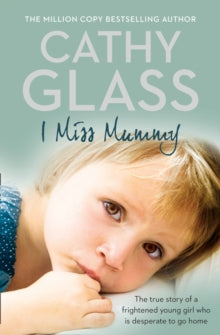 I Miss Mummy: The true story of a frightened young girl who is desperate to go home - Cathy Glass (Paperback) 08-07-2010 