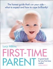 First-Time Parent: The honest guide to coping brilliantly and staying sane in your baby's first year - Lucy Atkins (Paperback) 30-04-2009 