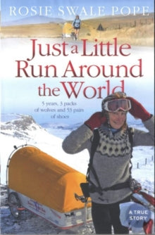 Just a Little Run Around the World: 5 Years, 3 Packs of Wolves and 53 Pairs of Shoes - Rosie Swale Pope (Paperback) 28-05-2009 
