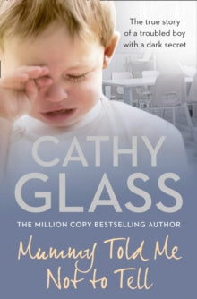 Mummy Told Me Not to Tell: The true story of a troubled boy with a dark secret - Cathy Glass (Paperback) 14-10-2010 