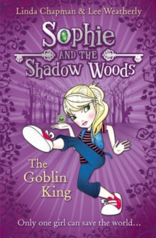 Sophie and the Shadow Woods Book 1 The Goblin King (Sophie and the Shadow Woods, Book 1) - Linda Chapman; Lee Weatherly (Paperback) 28-04-2011 