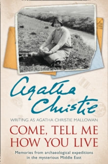 Come, Tell Me How You Live: Memories from archaeological expeditions in the mysterious Middle East - Agatha Christie (Paperback) 27-08-2015 