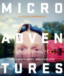 Microadventures: Local Discoveries for Great Escapes - Alastair Humphreys (Paperback) 05-06-2014 