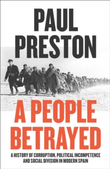 A People Betrayed: A History of Corruption, Political Incompetence and Social Division in Modern Spain 1874-2018 - Paul Preston (Paperback) 18-03-2021 