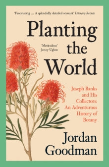 Planting the World: Joseph Banks and his Collectors: An Adventurous History of Botany - Jordan Goodman (Paperback) 08-07-2021 