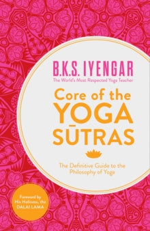 Core of the Yoga Sutras: The Definitive Guide to the Philosophy of Yoga - B.K.S. Iyengar (Paperback) 22-11-2012 
