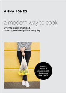 A Modern Way to Cook: Over 150 quick, smart and flavour-packed recipes for every day - Anna Jones (Hardback) 16-07-2015 