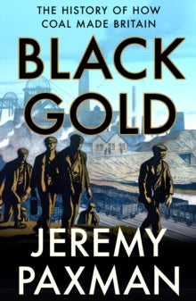 Black Gold: The History of How Coal Made Britain - Jeremy Paxman (Paperback) 09-06-2022 