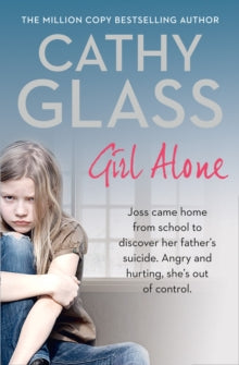 Girl Alone: Joss came home from school to discover her father's suicide. Angry and hurting, she's out of control. - Cathy Glass (Paperback) 10-09-2015 