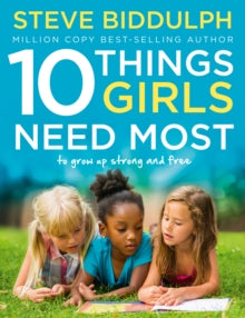 10 Things Girls Need Most: To grow up strong and free - Steve Biddulph (Paperback) 20-04-2017 