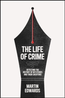 The Life of Crime: Detecting the History of Mysteries and their Creators - Martin Edwards (Hardback) 12-05-2022 