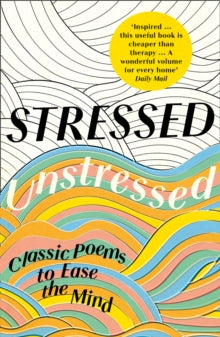 Stressed, Unstressed: Classic Poems to Ease the Mind - Jonathan Bate; Paula Byrne (Paperback) 29-12-2016 